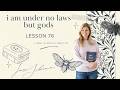 ACIM Lesson 76: I am under no laws but gods