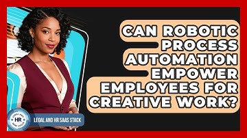 Can Robotic Process Automation Empower Employees For Creative Work? - Legal And HR SaaS Stack