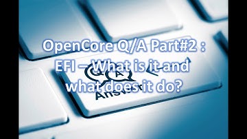 OpenCore Q/A Part #2 : EFI - What is it and what does it do?