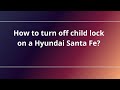 How to turn off child lock on a Hyundai Santa Fe?