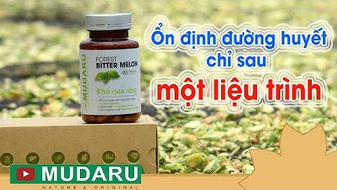 Ổn định đường huyết chỉ sau một liệu trình từ Viên uống Khổ qua rừng Mudaru