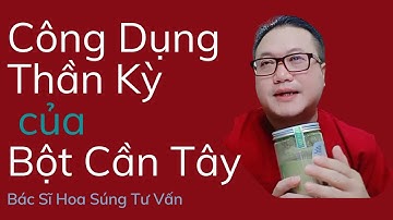 Bác Sĩ Hoa Súng chia sẻ công dụng thần kỳ của bột Cần Tây