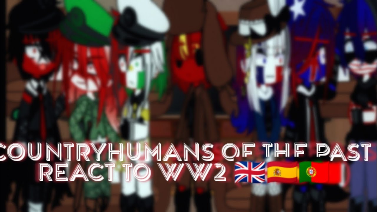countryhumans of the past react to WW2 (🇬🇧🇪🇦🇵🇹)