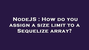NodeJS : How do you assign a size limit to a Sequelize array?