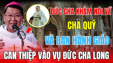 Chấn Động! ĐGM Khảm Lần Đầu Nói Thẳng Về Cha Quý Và Ban Hành Giáo Can Thiệp Đức Cha Long!