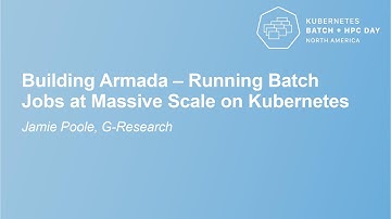 Building Armada – Running Batch Jobs at Massive Scale on Kubernetes - Jamie Poole, G-Research