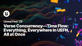 Verse Concurrency-Time Flow: Everything, Everywhere in UEFN, All at Once | Unreal Fest 2023