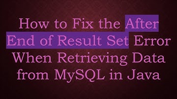 How to Fix the After End of Result Set Error When Retrieving Data from MySQL in Java