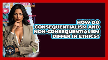 How Do Consequentialism And Non-consequentialism Differ In Ethics? - The Ethical Compass
