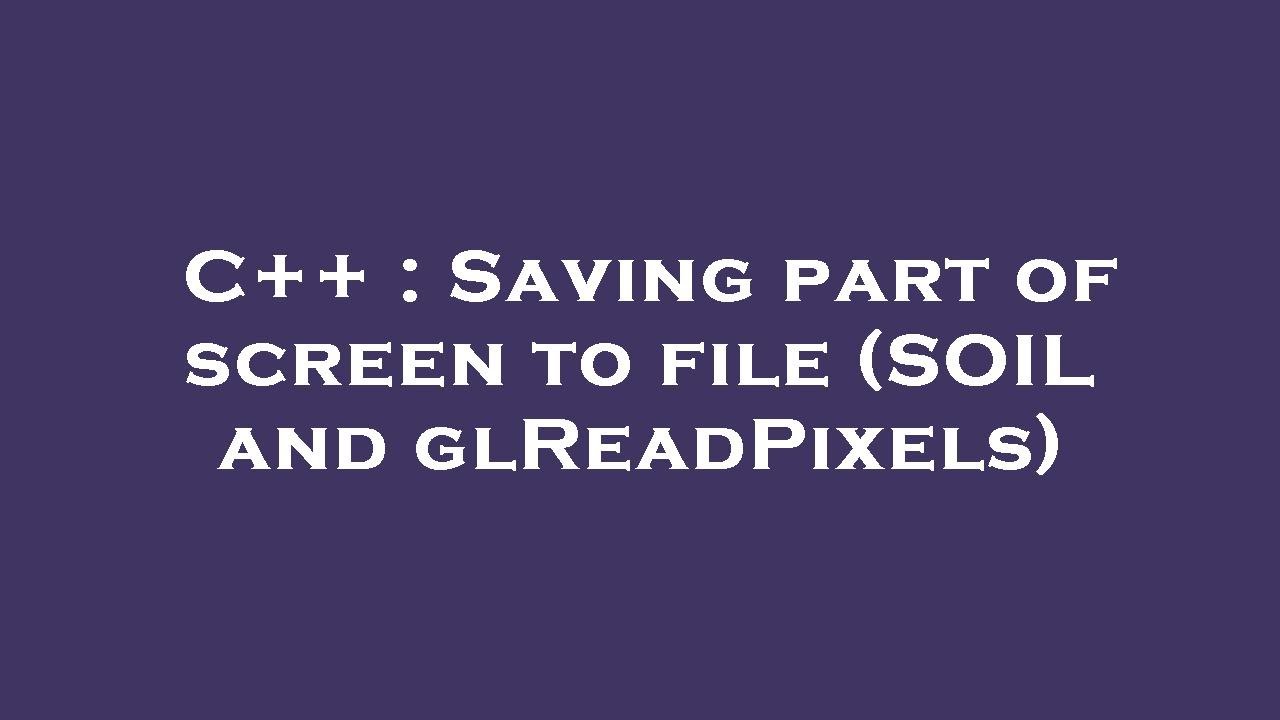 C++ : Saving part of screen to file (SOIL and glReadPixels) - YouTube