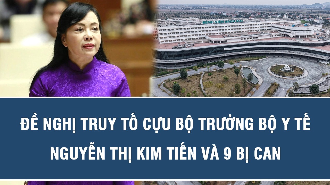 Đề nghị truy tố cựu Bộ trưởng Bộ Y tế Nguyễn Thị Kim Tiến và 9 bị can