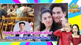 เบลล่า เปิดรักใหม่ หนุ่มวิล-ชวิณ จะปิดตำนานคู่จิ้น โป๊ปเบล ไหม? I ใส่สีตีข่าว