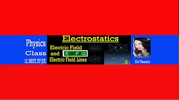 Electrostatics Part 3 - Electric Field and Electric Field Lines