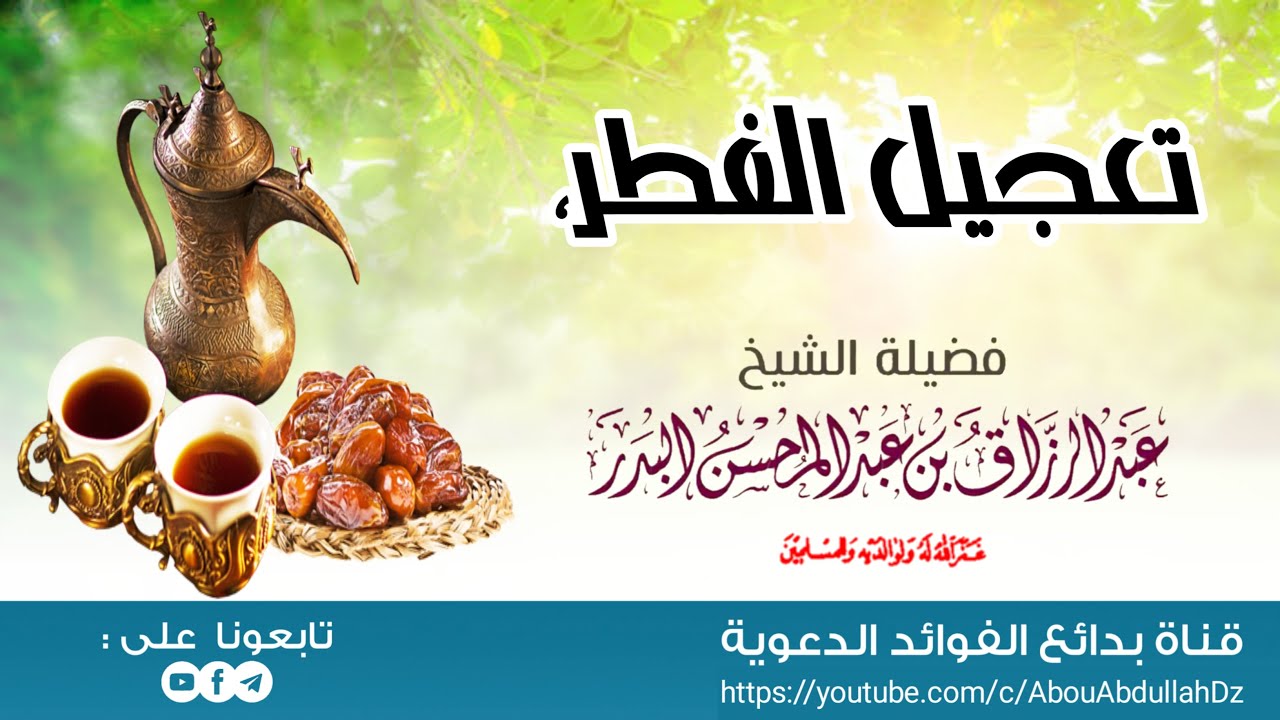 تعجيل الفطر، الشيخ عبدالرزاق البدر حفظه الله