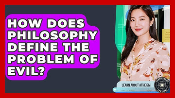 How Does Philosophy Define The Problem Of Evil? - Learn About Atheism