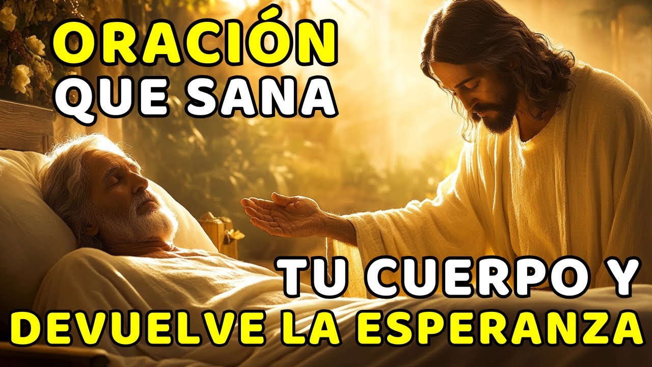 ORACIÓN QUE SANA TU CUERPO Y DEVUELVE LA ESPERANZA - YouTube