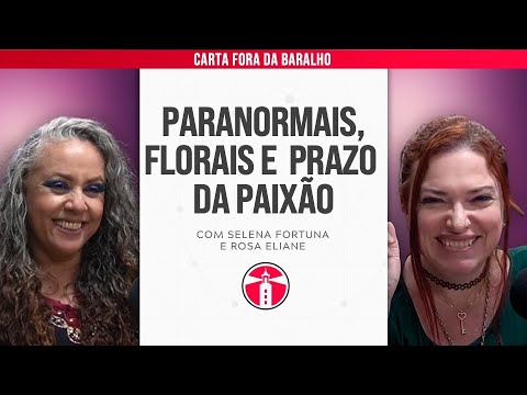 SELENA FORTUNA E ROSA ELIANE: PARANORMAIS, FLORAIS E PRAZO DA PAIXÃO | Projeto Farol Ep.84