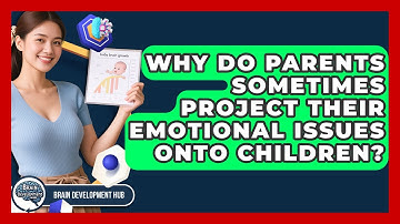 Why Do Parents Sometimes Project Their Emotional Issues Onto Children? - Brain Development Hub