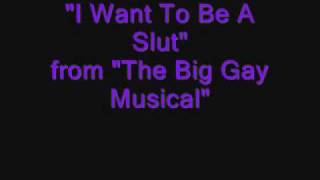 Video thumbnail of "I Want to be a Slut- The Big Gay Musical"