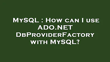 MySQL : How can I use ADO.NET DbProviderFactory with MySQL?