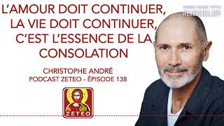 Zeteo #138 : Christophe André : L'amour doit continuer, la vie doit continuer...