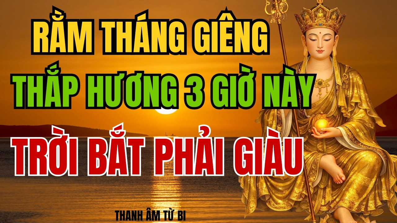 Rằm Tháng Giêng 15/1 Thắp Hương 3 Giờ Này Trời Bắt Phải Giàu | THANH ÂM TỪ BI