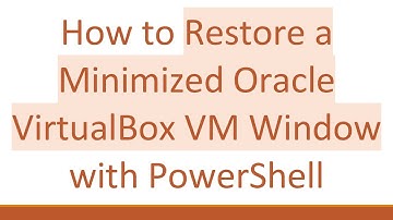 How to Restore a Minimized Oracle VirtualBox VM Window with PowerShell