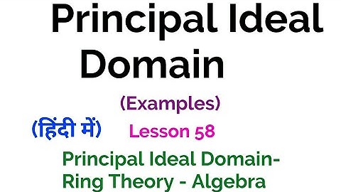 Principal Ideal Domain  -  PID - Examples -  Ring Theory - Lesson 58