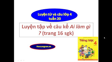 Luyện tập về câu kể Ai làm gì? trang 16 tuần 20 lớp 4- Tiếng Việt lớp 4 tập 1
