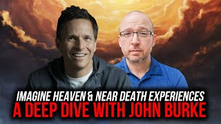 Imagine Heaven & Near Death Experiences: A Deep Dive with John Burke