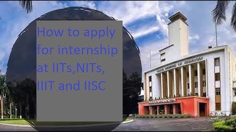 How to apply for internships at IITs, NITs, IIITs and IISC.