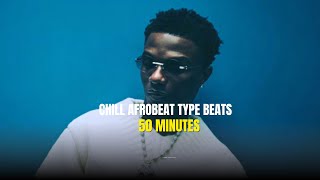 50 Minutes Of Chill Afrobeat Type Beats 2025  Omah Lay Victony Wizkid Rema Instrumentals