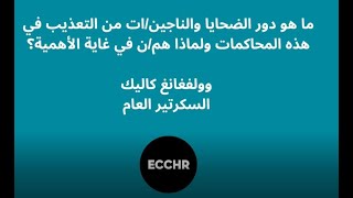 ما هو دور الضحايا والناجين/ات من التعذيب في هذه المحاكمات ولماذا هم/ن في غاية الأهمية؟