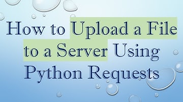 How to Upload a File to a Server Using Python Requests