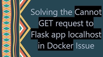 Solving the Cannot GET request to Flask app localhost in Docker Issue