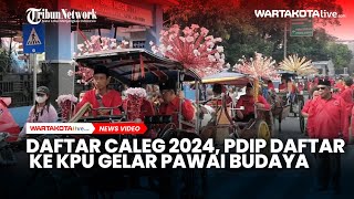 Daftar Caleg 2024, PDIP Daftar ke KPU Gelar Pawai Budaya