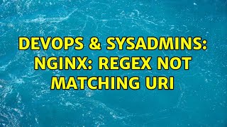 DevOps & SysAdmins: nginx: regex not matching URI (3 Solutions!!)