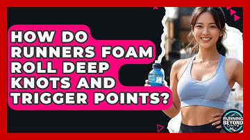How Do Runners Foam Roll Deep Knots And Trigger Points? - Running Beyond Limits
