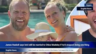 James Haskell says he'd still be married to Chloe Madeley if he'd stopped doing one thing