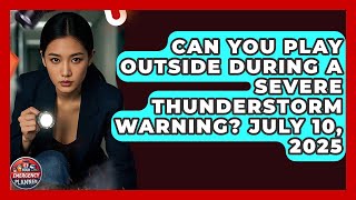 Can You Play Outside During a Severe Thunderstorm Warning? July 10, 2025 | Your Emergency Planner