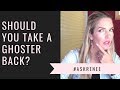 Should you take a ghoster back?| What to do when he disappears then reappears .