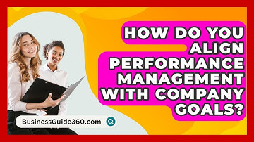 How Do You Align Performance Management With Company Goals? - BusinessGuide360.com