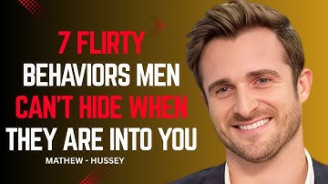 7 Flirty Behaviors Men Can’t Hide When They Are Into You | Matthew Hussey