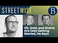 Oil, Gold, and Grains Are Only Getting Started, He Says | Barron's Streetwise