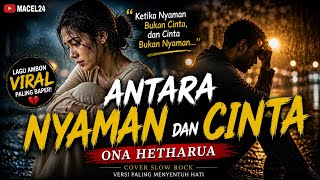 ANTARA NYAMAN DAN CINTA 😭 Lagu Ambon Viral Bikin Baper | Ona Hetharua Cover Slow Rock MACEL24