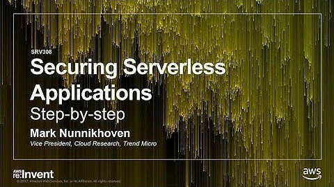AWS re:Invent 2017: Securing Serverless Applications Step-by-step (SRV308)