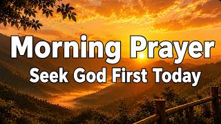 Powerful Morning Prayer To Start Your Day With God | Prayer To Seek God First Today