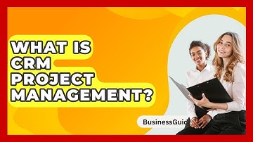 What Is CRM Project Management? - BusinessGuide360.com
