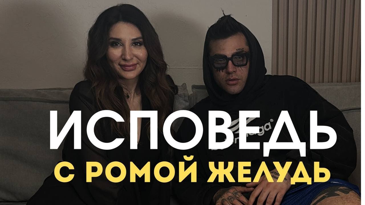 ИСПОВЕДЬ С РОМОЙ ЖЕЛУДЬ 