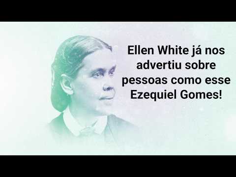 Ellen White já nos advertiu sobre pessoas como esse Ezequiel Gomes!